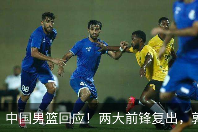 中国男篮回应！两大前锋复出，郭士强压力巨大，杨毅苏群吵起来了
